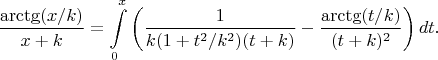 $$\frac{\arctg(x / k)}{x + k} = \int\limits_0^{x}\left(\frac{1}{k (1 + t^2/k^2)(t + k)} - \frac{\arctg(t / k)}{ (t + k)^2}\right)  d t.$$