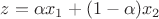 $z = \alpha x_1 + (1 - \alpha) x_2$
