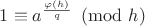 $1\equiv a^\frac{\varphi(h)}{q} \pmod h$ $1\equiv a^\frac{\varphi(h)}{q} \pmod h$