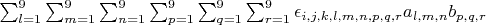 $\sum_{l=1}^{9}\sum_{m=1}^{9}\sum_{n=1}^{9}\sum_{p=1}^{9}\sum_{q=1}^{9}\sum_{r=1}^{9}{\epsilon _{i,j,k,l,m,n,p,q,r} a_{l,m,n} b_{p,q,r}}$