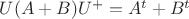 $U(A+B)U^{+}=A^{t}+B^{t}$