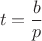 $$\[
t = \frac{b}{p}
\]
$