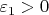 $\varepsilon_{1}>0$