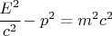 $\cfrac{E^2}{c^2}-p^2=m^2 c^2$