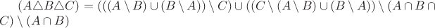 $(A \triangle B\triangle C) = (((A \setminus B) \cup (B \setminus A)) \setminus C) \cup ((C \setminus(A \setminus B) \cup (B \setminus A)) \setminus (A \cap B \cap C) \setminus (A \cap B)$