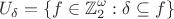 $$
U_\delta = \{ f \in \mathbb{Z}_2^\omega : \delta \subseteq f \}
$$