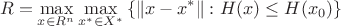 $$R=\max\limits_{x\in R^{n}}\max\limits_{x^*\in X^*}\left\lbrace} \| x-x^* \|:H(x)\leq H(x_0)\right\rbrace$$