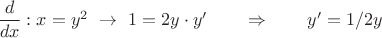 $\dfrac d {dx}: x=y^2 \ \to \  1=2 y \cdot y'} \qquad  \Rightarrow \qquad  y' = 1/2y$