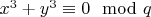$x^3 + y^3\equiv 0\mod q$