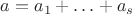$a = a_1 + \ldots + a_s$