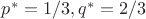 $p^*=1/3, q^*=2/3$