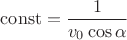 $\operatorname{const} = \dfrac{1}{v_0\cos{\alpha}}$