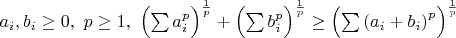 $a_i,b_i\geq0,~p\geq1,~\Bigl(\sum{a_i^p}\Bigr)^\frac{1}{p}+\Bigl(\sum{b_i^p}\Bigr)^\frac{1}{p}\geq \Bigl(\sum{\left(a_i+b_i\right)^p}\Bigr)^\frac{1}{p}$