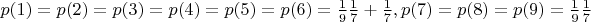 $p(1)= p(2)= p(3)= p(4) = p(5) = p(6) =\frac 1 9\frac 1 7   + \frac 1 7, p(7) = p(8) = p(9) =\frac 1 9 \frac 1 7   $