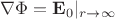 $\nabla\Phi=\mathbf{E}_0\lvert_{r\to\infty}$