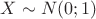 $X\sim N(0;1)$