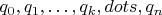 $q_0,q_1,\dots,q_k,dots,q_n$