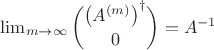 $\lim_{m\to\infty}\dbinom{\left(A^{(m)}\right)^{\dagger}}{0}=A^{-1}$ $\lim_{m\to\infty}\dbinom{\left(A^{(m)}\right)^{\dagger}}{0}=A^{-1}$