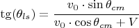 $$\tg(\theta_{ls})=\cfrac{v_0\cdot \sin{\theta_{cm}}}{v_0\cdot \cos{\theta_{cm}}+V}$$