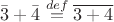 $\bar{3}+ \bar{4} \overset{def} = \overline{3+4}$