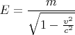$$E=\frac{m}{\sqrt{1-\frac{v^2}{c^2}}}$$