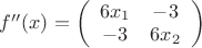 $f''(x)=\left( \begin{array}{cc} 6x_1 & -3 \\
-3 & 6x_2 \end{array} \right)$