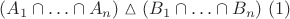 $(A_1 \cap \ldots \cap A_n) \vartriangle (B_1 \cap \ldots \cap B_n)\ \eqno(1)$