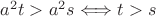 $a^2t>a^2s\Longleftrightarrow t>s$ $a^2t>a^2s\Longleftrightarrow t>s$