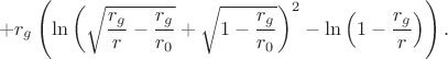 $$+r_g\left(\ln\left(\sqrt{\frac{r_g}r-\frac{r_g}{r_0}}+\sqrt{1-\frac{r_g}{r_0}}\right)^2-\ln\left(1-\frac{r_g}r\right)\right).$$