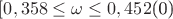$[{\rm{0}}{\rm{,358}} \le \omega  \le 0,452\]$