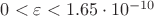 $0<\varepsilon<1.65\cdot10^{-10}$