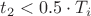 $t_2<0.5 \cdot T_i $