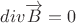 $div \overrightarrow{B}=0$