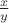 $\frac {x} {y}$