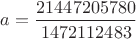 $a = \dfrac{21447205780}{1472112483}$