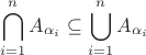 $$\bigcap\limits_{i=1}^nA_{\alpha_i}\subseteq\bigcup\limits_{i=1}^nA_{\alpha_i}$$