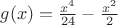 $ g(x)=\frac{x^4}{24}-\frac{x^2}{2} $ $ g(x)=\frac{x^4}{24}-\frac{x^2}{2} $