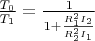 $\frac{T_0}{T_1} = \frac{1}{1+\frac{R_1^2 I_2}{R_2^2 I_1}}$