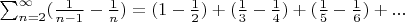 $\sum_{n=2}^\infty (\frac{1}{n-1}-\frac{1}{n})=(1-\frac{1}{2})+(\frac{1}{3}-\frac{1}{4})+(\frac{1}{5}-\frac{1}{6})+...$