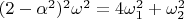 $(2-\alpha^2)^2\omega^2=4\omega_1^2+\omega_2^2$