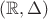 $(\mathbb{R},\Delta)$