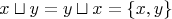 $$x\sqcup y=y \sqcup x =\left\lbrace x,y \right\rbrace$$