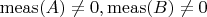 $\mathrm{meas}(A)\neq 0,\mathrm{meas}(B)\neq 0$