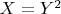 $X = Y^2$