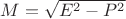 $M=\sqrt{E^2-P^2}$