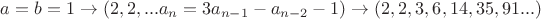 $a=b=1 \to (2,2,...a_n=3a_{n-1} -a_{n-2}-1)\to (2,2,3,6,14,35,91...)$