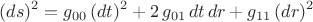 $$(ds)^2=g_{00}\,(dt)^2+2\,g_{01}\,dt\,dr+g_{11}\,(dr)^2$$