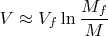 $\displaystyle V\approx V_f \ln \frac {M_f}{M}$
