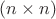 $(n \times n)$ $(n \times n)$