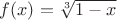 $f(x)=\sqrt[3]{1-x}$